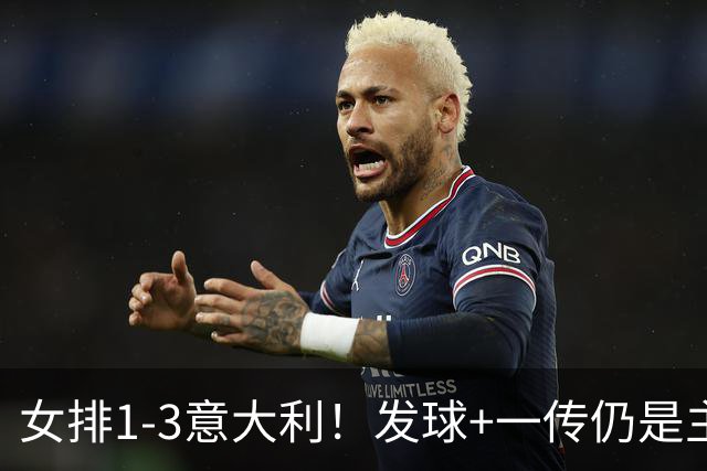 女排1-3意大利！发球+一传仍是主因，唐欣连崩，赵勇被打懵了！