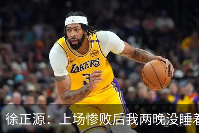 徐正源：上场惨败后我两晚没睡着 提升精神面貌才有今天结果
