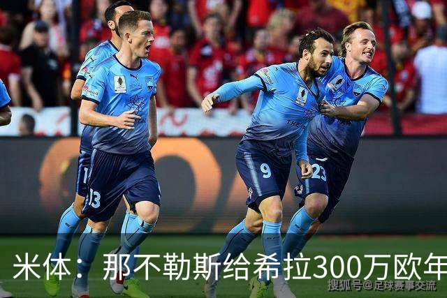 米体：那不勒斯给希拉300万欧年薪米兰直接开500万，还有意范戴克