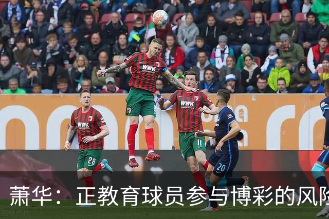 萧华：正教育球员参与博彩的风险 一旦违规处分将会非常严厉