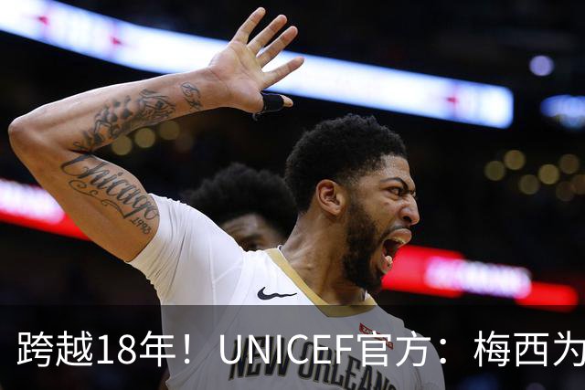 跨越18年！UNICEF官方：梅西为亚马尔洗澡的那些照片都是真的