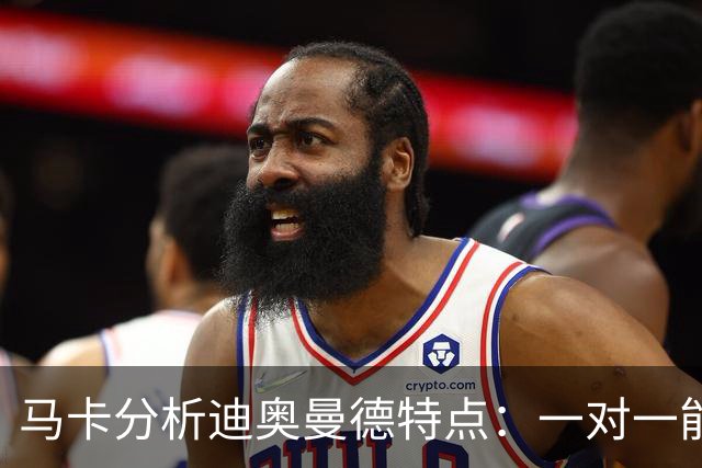 马卡分析迪奥曼德特点：一对一能力很强，善于为队友创造机会