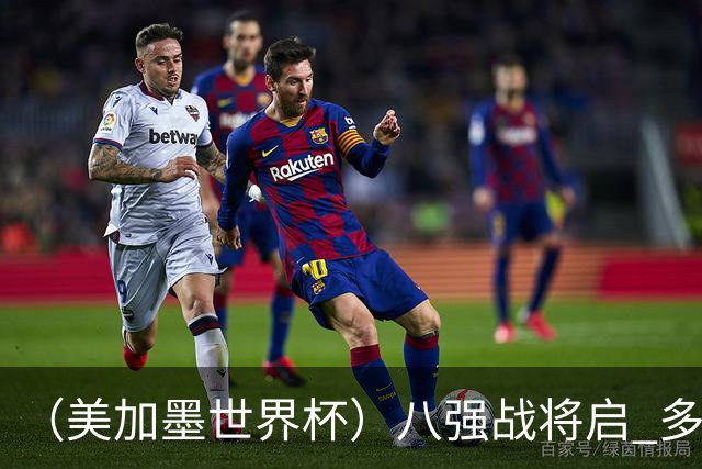 （美加墨世界杯）八强战将启 多项纪录有望继续刷新