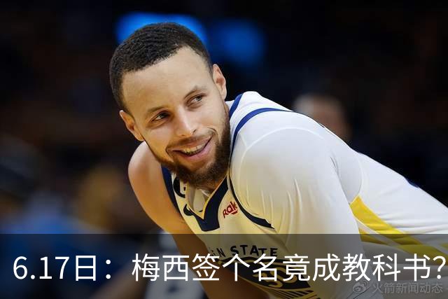 6.17日：梅西签个名竟成教科书？女球迷掀衣起哄他一眼没多看，这份定力真比进球还圈粉